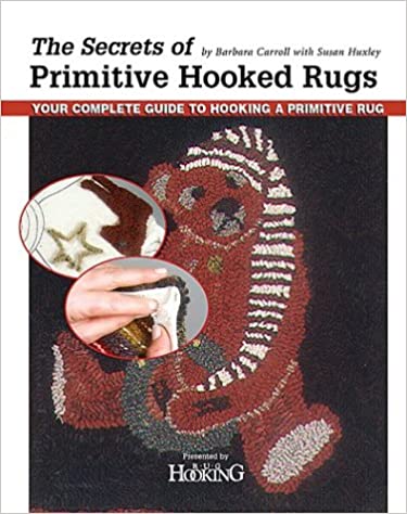 The Secrets of Primitive Hooked Rugs by Barbara Carroll with Susan Huxley